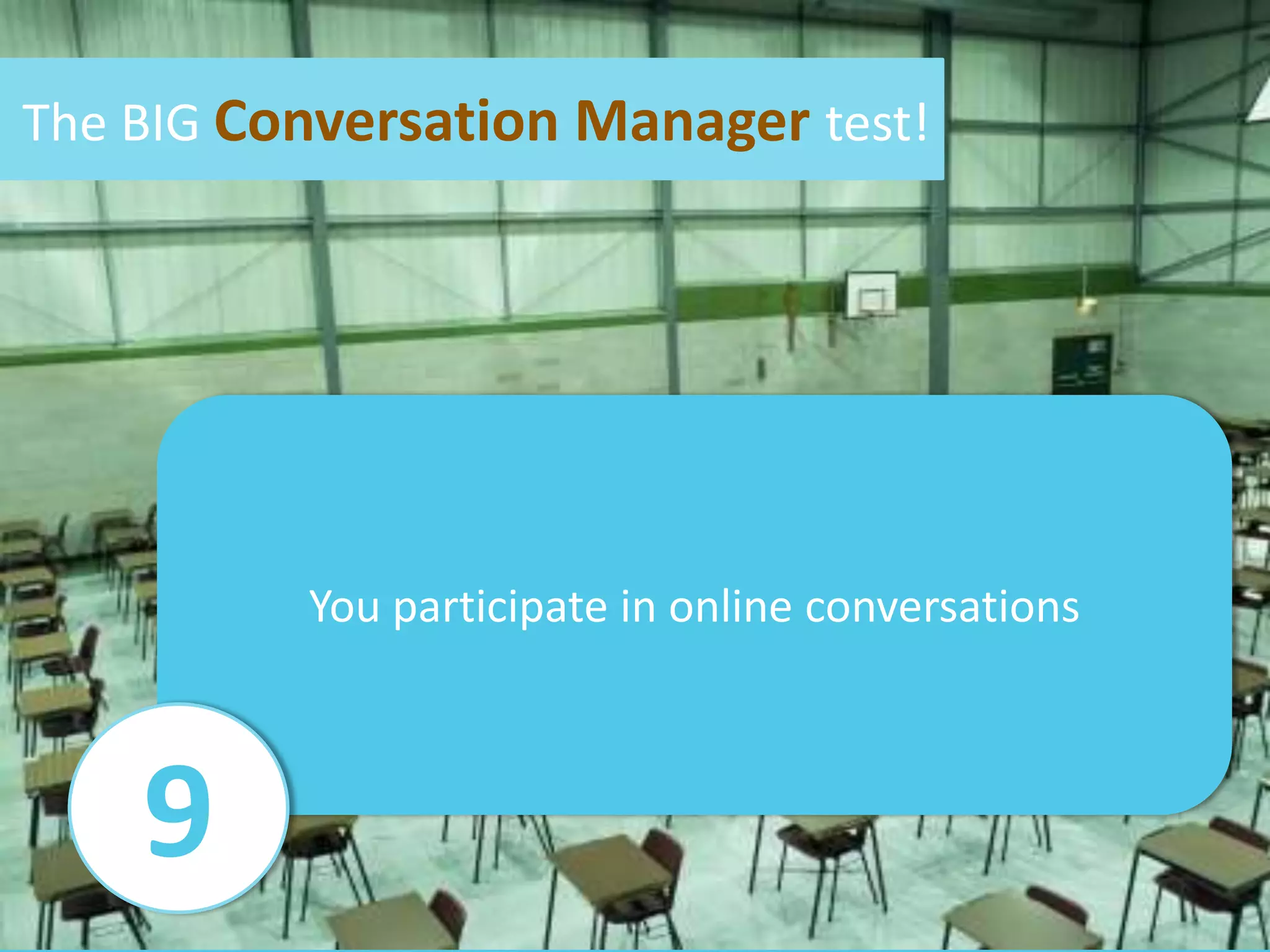 The BIG Conversation Manager test!Youworkwith a new set of KPIs,conversationrelatedKPIs.7