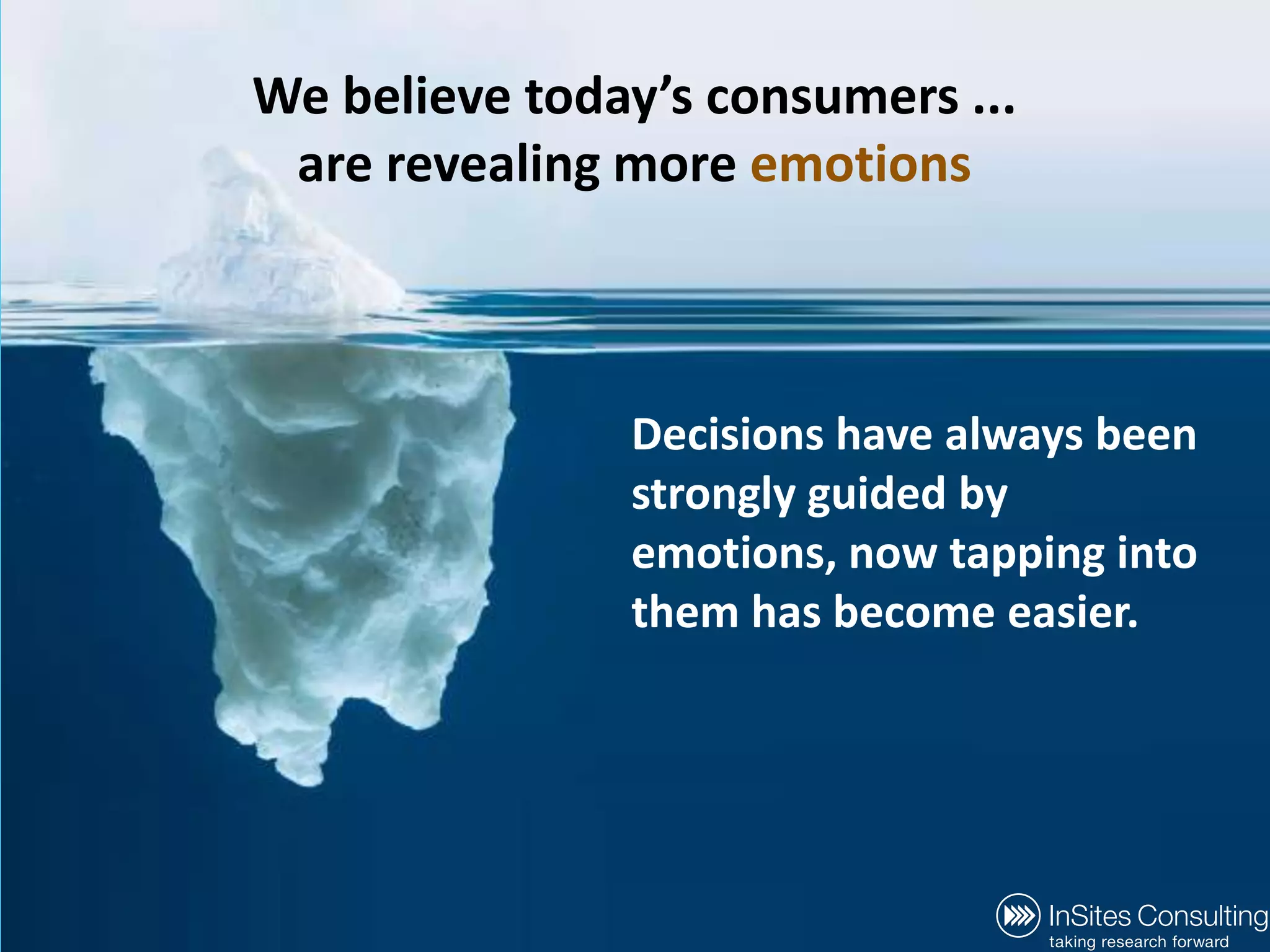 We believe today’s consumers ...are revealing more emotionsDecisions have always been strongly guided by emotions, now tapping into them has become easier.