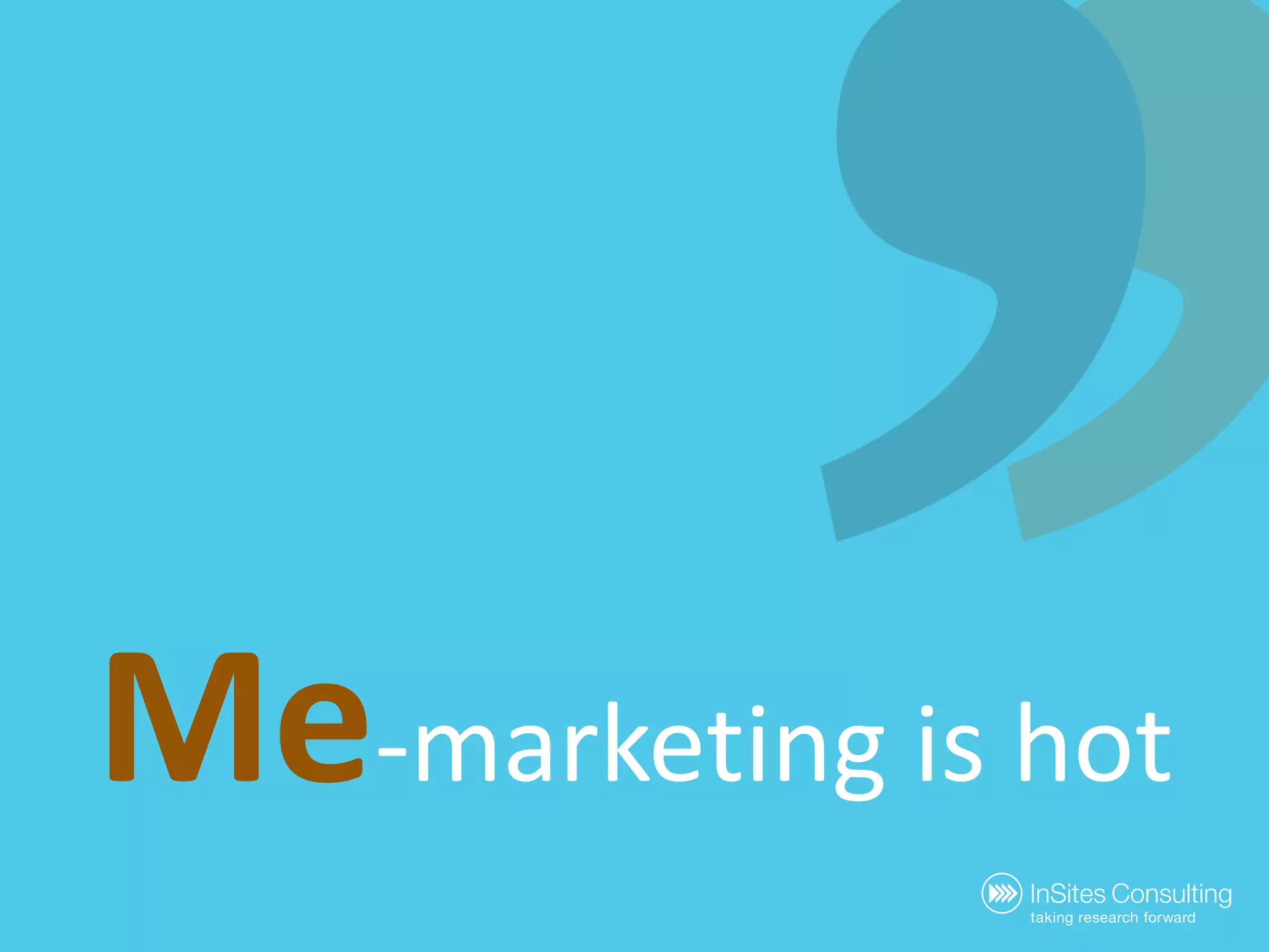 Me-marketing is hot