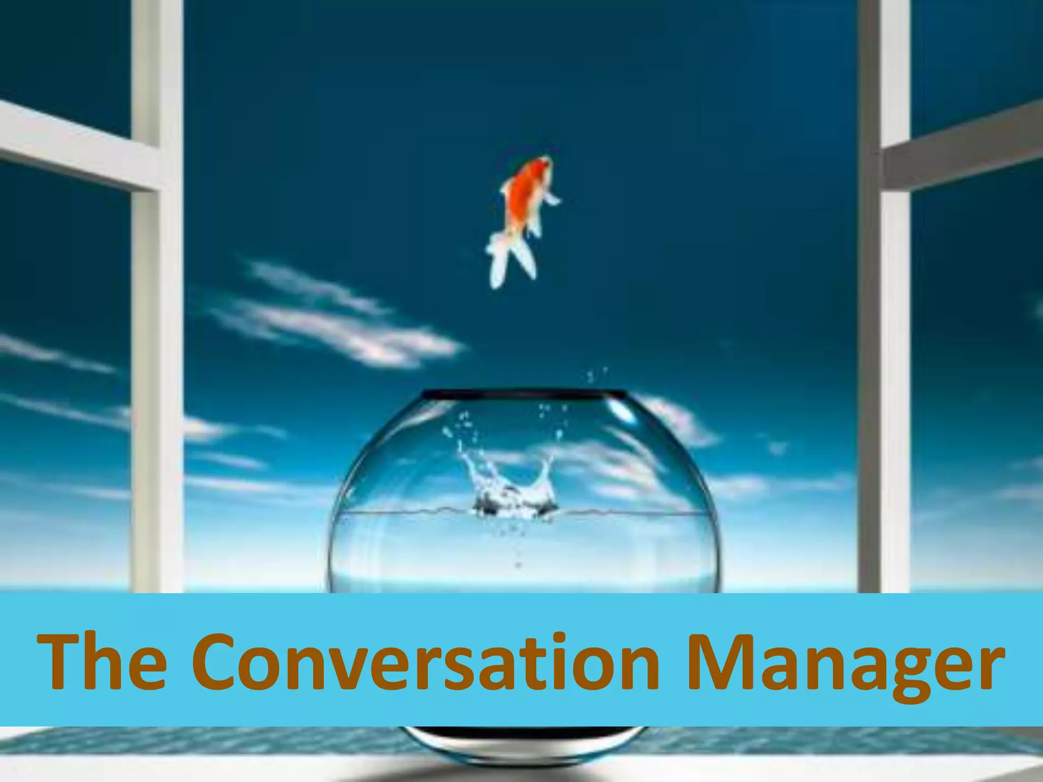 It’s time to jump and to become…The Conversation Manager