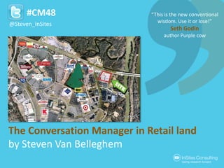 “This is the new conventional wisdom. Use it or lose!” Seth Godin author Purple cow @Steven_InSites The Conversation Manager in Retail land by Steven Van Belleghem #CM48 