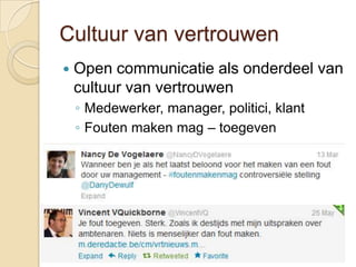 Cultuur van vertrouwen
   Open communicatie als onderdeel van
    cultuur van vertrouwen
    ◦ Medewerker, manager, politici, klant
    ◦ Fouten maken mag – toegeven
 