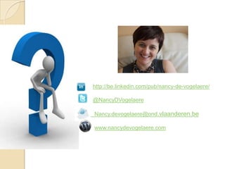 http://be.linkedin.com/pub/nancy-de-vogelaere/

@NancyDVogelaere

Nancy.devogelaere@ond.vlaanderen.be

www.nancydevogelaere.com
 
