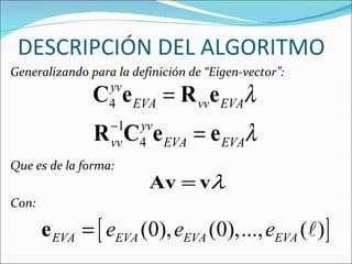 Generalizando para la definición de “Eigen-vector”: Que es de la forma:  Con: DESCRIPCIÓN DEL ALGORITMO 