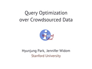 Query Optimization
over Crowdsourced Data
Hyunjung Park, Jennifer Widom
Stanford University
 
