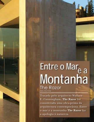 Entre o Mare a
Montanha
The Razor
Texto_ Elsa Costa


Traçada pelo arquitecto Wallace
E. Cunningham, The Razor foi
considerada uma obra-prima da
arquitectura contemporânea. Entre
o mar e a montanha The Razor faz
a apologia à natureza.
 