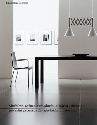 GlowSenses : : Decoração




   Sinónimo de luxo e elegância, a marca esforça-se
   por criar produtos de referência no mercado.
 