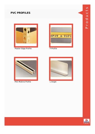 PVC PROFILES
Plaster Edge Profile F-Profile
PVC Midline Profile L Angle
Products
 