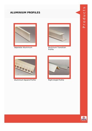 ALUMINIUM PROFILES
Separator Aluminium Aluminum Transition
Profile
Aluminium Square Profile Right Angle Profile
Products
 