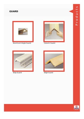 GUARD
Aluminum Angle Guard Column Guard
Step Guard Edge Guard
Products
 