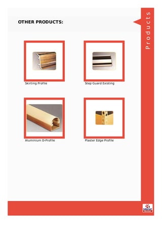 OTHER PRODUCTS:
Skirting Profile Step Guard Existing
Aluminium D-Profile Plaster Edge Profile
Products
 