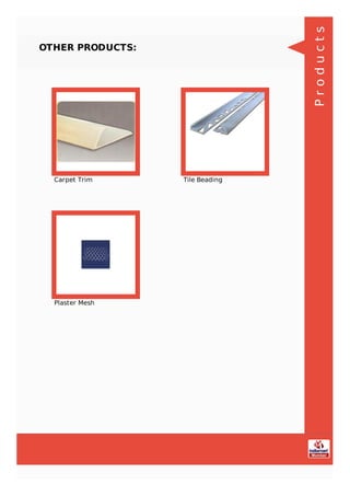 OTHER PRODUCTS:
Carpet Trim Tile Beading
Plaster Mesh
Products
 