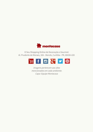 O Seu Shopping Online de Decoração e Gourmet
Al. Prudente de Moraes, 326 - Mercês, Curitiba - PR, 80430-220
Imagens pertencem aos sites
mencionados em cada ambiente.
Capa: Equipe Montacasa
 