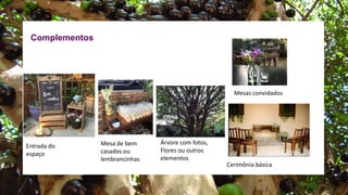 Complementos
Entrada do
espaço
Mesa de bem
casados ou
lembrancinhas
Árvore com fotos,
Flores ou outros
elementos
Mesas convidados
Cerimônia básica
 