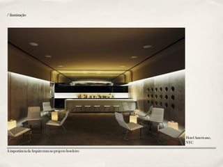 HotelAmericano,
NYC
/iluminação
AimportânciadaArquitecturanoprojectohoteleiro
 