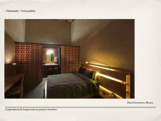 AimportânciadaArquitecturanoprojectohoteleiro
HotelDowntown,Mexico
/iluminação/formapadrão
 