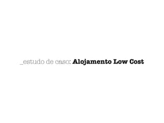 _estudo de caso: Alojamento Low Cost
 