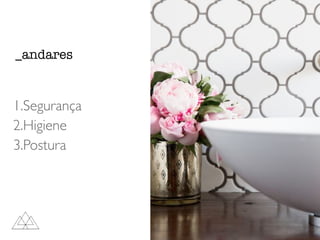 1.Segurança
2.Higiene
3.Postura
_andares
 