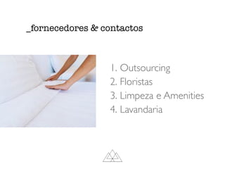 _fornecedores & contactos
1. Outsourcing
2. Floristas
3. Limpeza e Amenities
4. Lavandaria
 