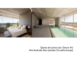 Quinta de Lemos (ex- Douro 41)
Nini Andrade Silva (estúdio Carvalho Araújo)
 