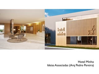 Hotel Minho
Ideias Associadas (Arq Pedro Pereira)
 
