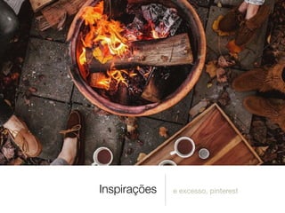 Inspirações e excesso, pinterest
 