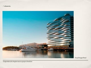 AimportânciadaArquitecturanoprojectohoteleiro
/volumetria
TroiaDesigmHotel
 