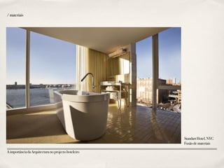 /materiais
StandartHotel,NYC
Fusãodemateriais
AimportânciadaArquitecturanoprojectohoteleiro
 