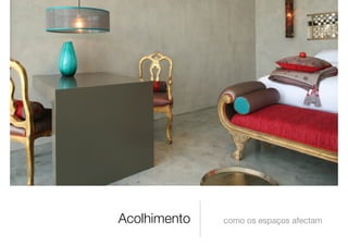 Acolhimento como os espaços afectam
 