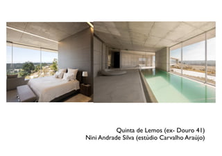 Quinta de Lemos (ex- Douro 41)
Nini Andrade Silva (estúdio Carvalho Araújo)
 
