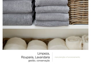 Limpeza,
Rouparia, Lavandaria
gestão, conservação
manutenção e funcionamento
 