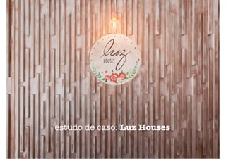 estudo de caso: Luz Houses
 