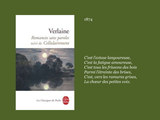 1874
C’est l’extase langoureuse,
C’est la fatigue amoureuse,
C’est tous les frissons des bois
Parmi l’étreinte des brises,
C’est, vers les ramures grises,
La chœur des petites voix.
 