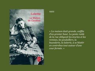 1922
« La maison était grande, coiffée
d’un grenier haut. La pente raide
de la rue obligeait les écuries et les
remises, les poulaillers, la
buanderie, la laiterie, à se blottir
en contrebas tout autour d’une
cour fermée. »
 