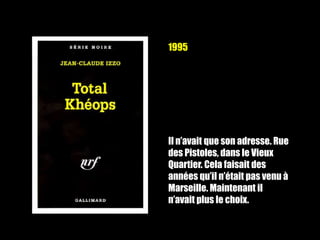 1995
Il n’avait que son adresse. Rue
des Pistoles, dans le Vieux
Quartier. Cela faisait des
années qu’il n’était pas venu à
Marseille. Maintenant il
n’avait plus le choix.
 