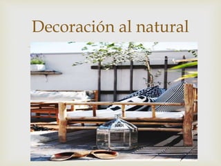
Decoración al natural
 
