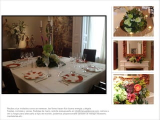 Recibe a tus invitados como se merecen, las ﬂores hacen ﬂuir buena energía y alegría."
Fiestas, comidas y cenas, Pedidas de mano, solicita presupuesto en info@manueldevivar.com, iremos a
ver tu hogar para adecuarlo al tipo de reunión, podemos proporcionarte también el menaje necesario,
mantelerías.etc.
 