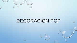 DECORACIÓN POP
 