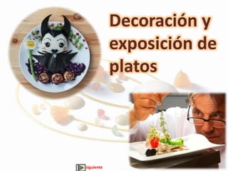 Decoración y
exposición de
platos
siguiente
 