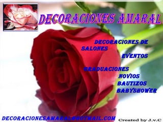 DECORACIONES DE SALONES   EVENTOS GRADUACIONES NOVIOS  BAUTIZOS BABYSHOWER DECORACIONES AMARAL&quot; [email_address] 