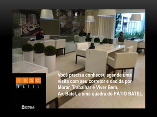 Você precisa conhecer, agende uma
visita com seu corretor e decida por
Morar, Trabalhar e Viver Bem.
Av. Batel, a uma quadra do PÁTIO BATEL.
 