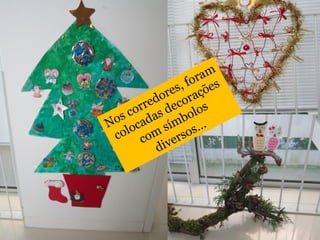 Nos corredores, foram 
colocadas decorações 
com símbolos 
diversos… 
 