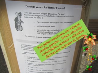 Nos pátios exteriores, em colunas, 
portas, paredes… foram colocadas 
curiosidades, músicas e adivinhas 
alusivas aos símbolos da época. 
 