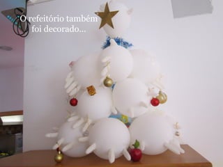 O refeitório também 
foi decorado… 
 