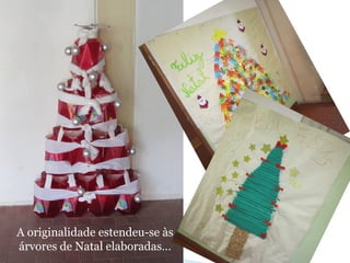 A originalidade estendeu-se às 
árvores de Natal elaboradas… 
 