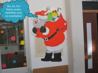 Ho, ho, ho! 
Estou muito 
satisfeito com 
os resultados! 
 