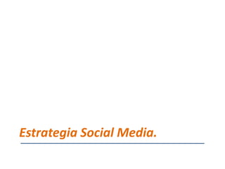 Estrategia Social Media.
 