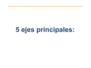 5 ejes principales:
 