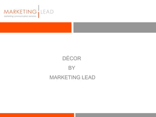 DÉCOR
     BY
MARKETING LEAD
 