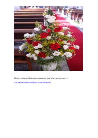 Site com bastantes idéias, categorizadas por local (altar, recepção, etc...):

http://www.floriculturaelij.com.br/decoracao.htm
 